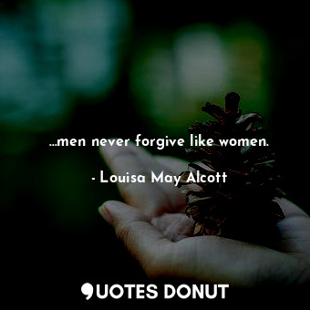  …men never forgive like women.... - Louisa May Alcott - Quotes Donut
