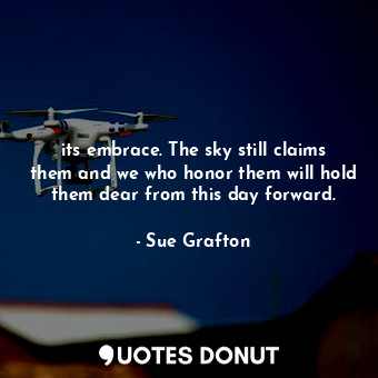  its embrace. The sky still claims them and we who honor them will hold them dear... - Sue Grafton - Quotes Donut