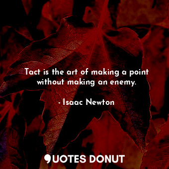  Tact is the art of making a point without making an enemy.... - Isaac Newton - Quotes Donut