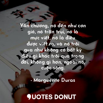  Văn chương, nó đến như cơn gió, nó trần trụi, nó là mực viết, nó là điều được vi... - Marguerite Duras - Quotes Donut