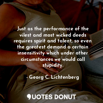  Just as the performance of the vilest and most wicked deeds requires spirit and ... - Georg C. Lichtenberg - Quotes Donut