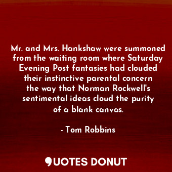  Mr. and Mrs. Hankshaw were summoned from the waiting room where Saturday Evening... - Tom Robbins - Quotes Donut