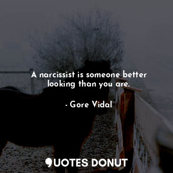  A narcissist is someone better looking than you are.... - Gore Vidal - Quotes Donut