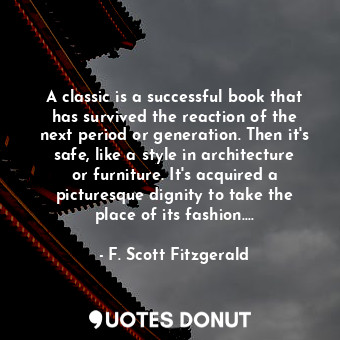  A classic is a successful book that has survived the reaction of the next period... - F. Scott Fitzgerald - Quotes Donut