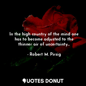  In the high country of the mind one has to become adjusted to the thinner air of... - Robert M. Pirsig - Quotes Donut