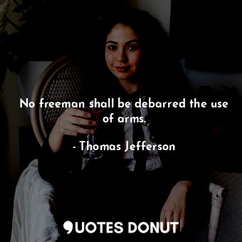  No freeman shall be debarred the use of arms.... - Thomas Jefferson - Quotes Donut
