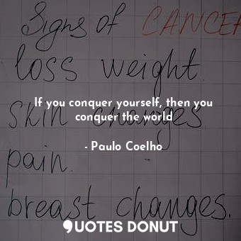 If you conquer yourself, then you conquer the world... - Paulo Coelho - Quotes Donut