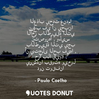  العذاب يحدث عندما نرغب في أن يحبنا الآخر بالطريقة التي نتصورها , وليس بالطريقة ا... - Paulo Coelho - Quotes Donut