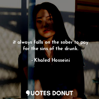 it always falls on the sober to pay for the sins of the drunk.