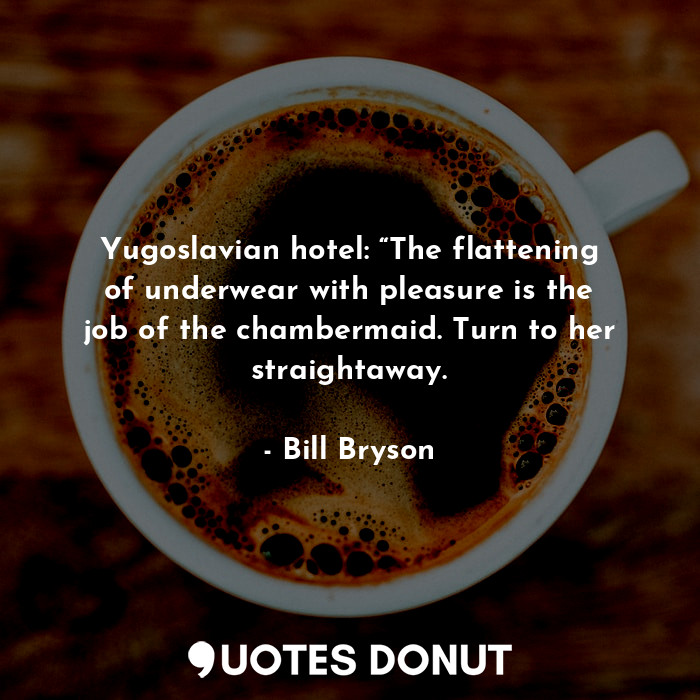 Yugoslavian hotel: “The flattening of underwear with pleasure is the job of the chambermaid. Turn to her straightaway.