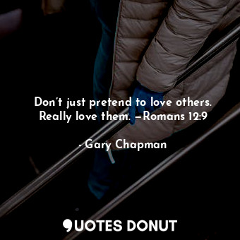  Don’t just pretend to love others. Really love them. —Romans 12:9... - Gary Chapman - Quotes Donut