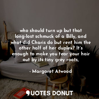  who should turn up but that long-lost schmuck of a Billy, and what did Charis do... - Margaret Atwood - Quotes Donut