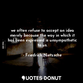  we often refuse to accept an idea merely because the way in which it has been ex... - Friedrich Nietzsche - Quotes Donut