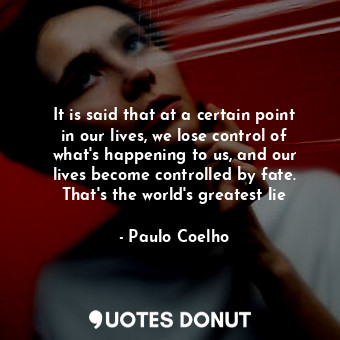  It is said that at a certain point in our lives, we lose control of what's happe... - Paulo Coelho - Quotes Donut