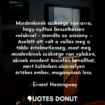  Mindenkinek szüksége van arra, hogy nyíltan beszélhessen valakivel – mondta az a... - Ernest Hemingway - Quotes Donut