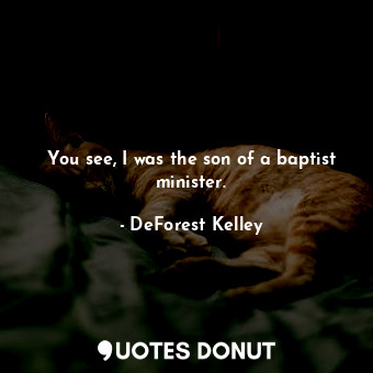 You see, I was the son of a baptist minister.