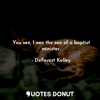  You see, I was the son of a baptist minister.... - DeForest Kelley - Quotes Donut