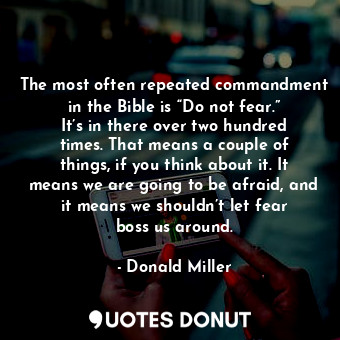  The most often repeated commandment in the Bible is “Do not fear.” It’s in there... - Donald Miller - Quotes Donut