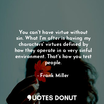  You can&#39;t have virtue without sin. What I&#39;m after is having my character... - Frank Miller - Quotes Donut