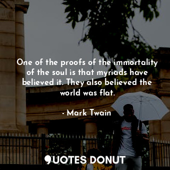  One of the proofs of the immortality of the soul is that myriads have believed i... - Mark Twain - Quotes Donut
