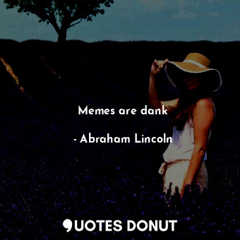  Memes are dank... - Abraham Lincoln - Quotes Donut