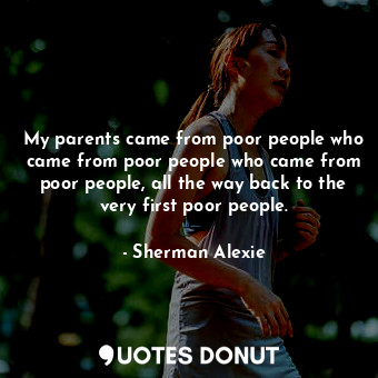  My parents came from poor people who came from poor people who came from poor pe... - Sherman Alexie - Quotes Donut
