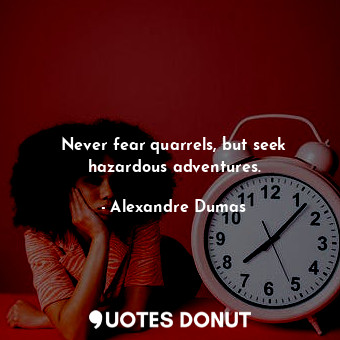  Never fear quarrels, but seek hazardous adventures.... - Alexandre Dumas - Quotes Donut
