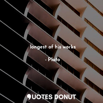  longest of his works... - Plato - Quotes Donut