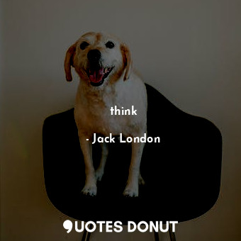  think... - Jack London - Quotes Donut