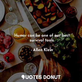  Humor can be one of our best survival tools.... - Allen Klein - Quotes Donut