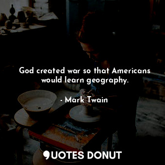  God created war so that Americans would learn geography.... - Mark Twain - Quotes Donut