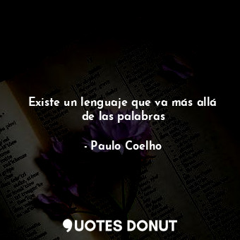  Existe un lenguaje que va más allá de las palabras... - Paulo Coelho - Quotes Donut