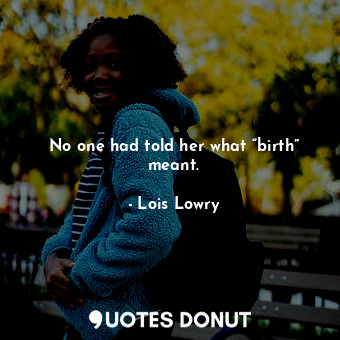  No one had told her what “birth” meant.... - Lois Lowry - Quotes Donut
