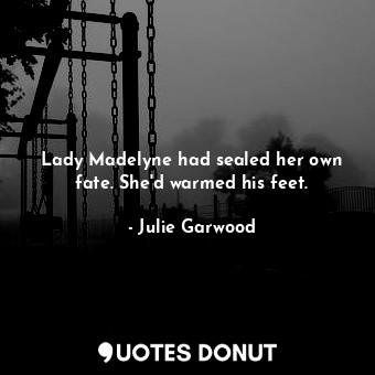  Lady Madelyne had sealed her own fate. She'd warmed his feet.... - Julie Garwood - Quotes Donut