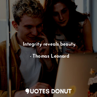 Integrity reveals beauty.