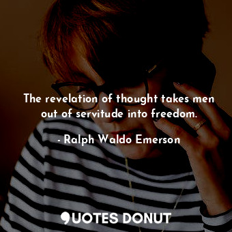  The revelation of thought takes men out of servitude into freedom.... - Ralph Waldo Emerson - Quotes Donut
