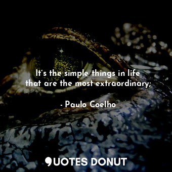  It’s the simple things in life that are the most extraordinary;... - Paulo Coelho - Quotes Donut