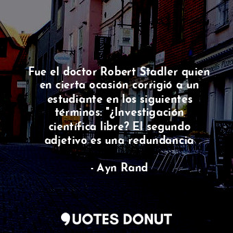  Fue el doctor Robert Stadler quien en cierta ocasión corrigió a un estudiante en... - Ayn Rand - Quotes Donut