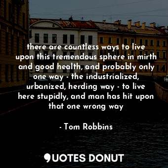  there are countless ways to live upon this tremendous sphere in mirth and good h... - Tom Robbins - Quotes Donut