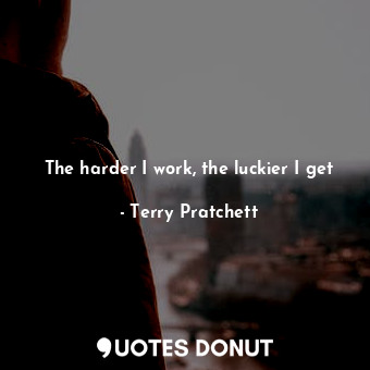  The harder I work, the luckier I get... - Terry Pratchett - Quotes Donut