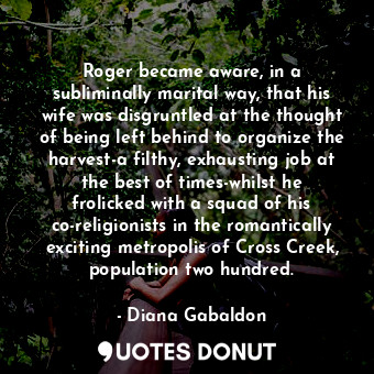  Roger became aware, in a subliminally marital way, that his wife was disgruntled... - Diana Gabaldon - Quotes Donut