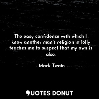  The easy confidence with which I know another man's religion is folly teaches me... - Mark Twain - Quotes Donut