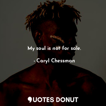 My soul is not for sale.