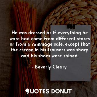  He was dressed as if everything he wore had come from different stores or from a... - Beverly Cleary - Quotes Donut