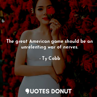  The great American game should be an unrelenting war of nerves.... - Ty Cobb - Quotes Donut