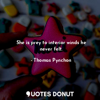  She is prey to interior winds he never felt.... - Thomas Pynchon - Quotes Donut