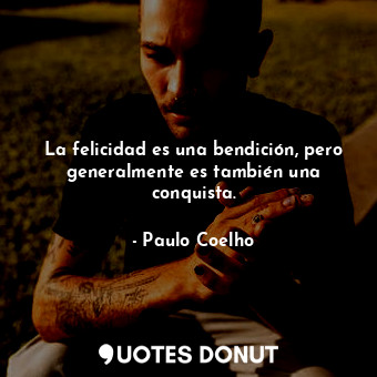  La felicidad es una bendición, pero generalmente es también una conquista.... - Paulo Coelho - Quotes Donut