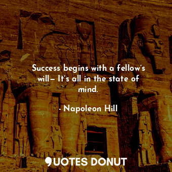  Success begins with a fellow’s will— It’s all in the state of mind.... - Napoleon Hill - Quotes Donut