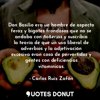  Don Basilio era un hombre de aspecto feroz y bigotes frondosos que no se andaba ... - Carlos Ruiz Zafón - Quotes Donut