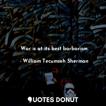  War is at its best barbarism.... - William Tecumseh Sherman - Quotes Donut